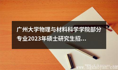广州大学物理与材料科学学院部分专业2023年硕士研究生招生调剂公告(四)