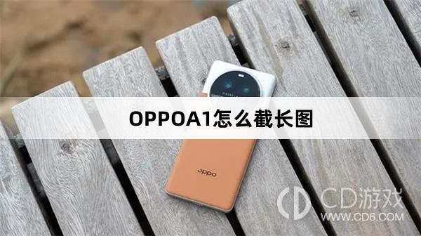 OPPOA1截长图方法?OPPOA1怎么截长图