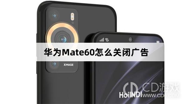 华为Mate60关闭广告方法介绍?华为Mate60怎么关闭广告