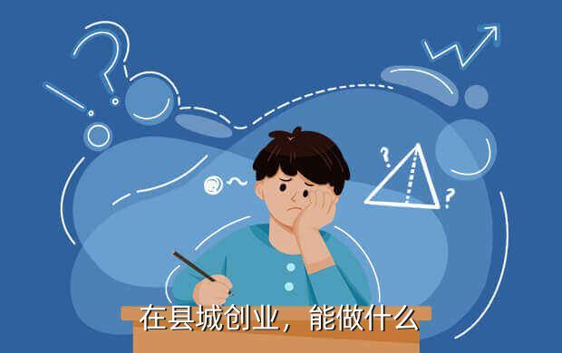 在小县城自己创业干点什么好男的