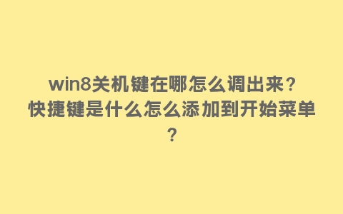 win8关机键在哪怎么调出来？快捷键是什么怎么添加到开始菜单？