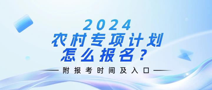 2024高考农村专项计划怎么报名？附报考时间及入口-趣考网