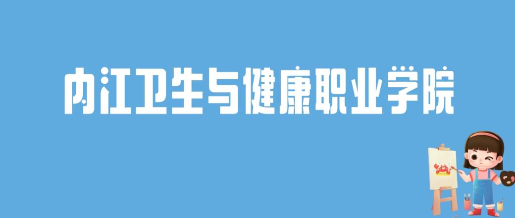 2024内江卫生与健康职业学院录取分数线：最低多少分能上-趣考网