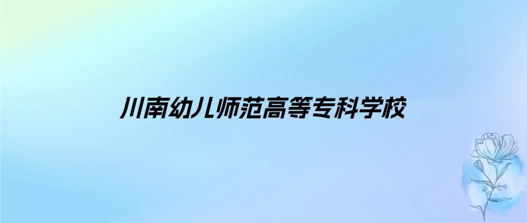 2024年川南幼儿师范高等专科学校学费明细：一年4800-5200元（各专业收费标准）-趣考网