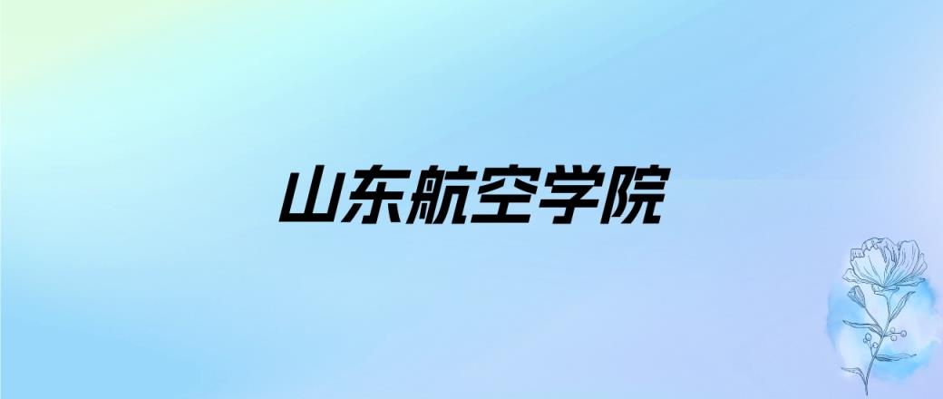 2024年山东航空学院学费明细：一年4400-30000元（各专业收费标准）-趣考网