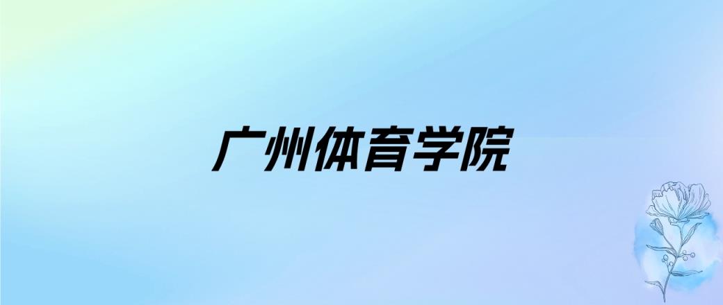 2025年广州二本体育大学录取分数线是多少？近三年最低是503分(图2)