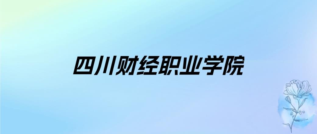 2024年四川财经职业学院学费明细：一年5280-5720元（各专业收费标准）-趣考网