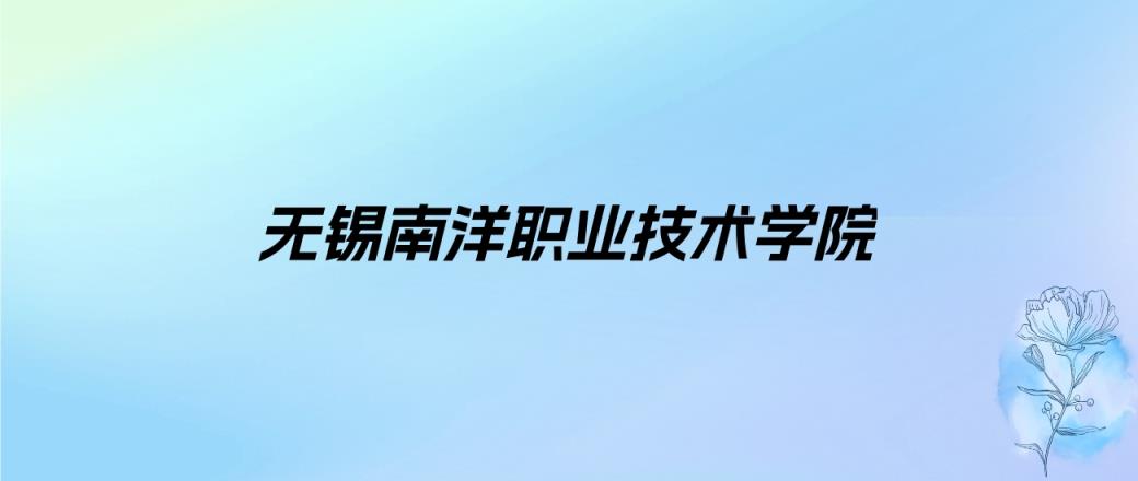 2024年无锡南洋职业技术学院学费明细：一年16000-25000元（各专业收费标准）-趣考网