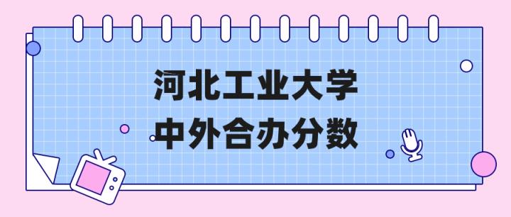 河北工业大学中外合作分数线（2023年专业录取最低分）-趣考网