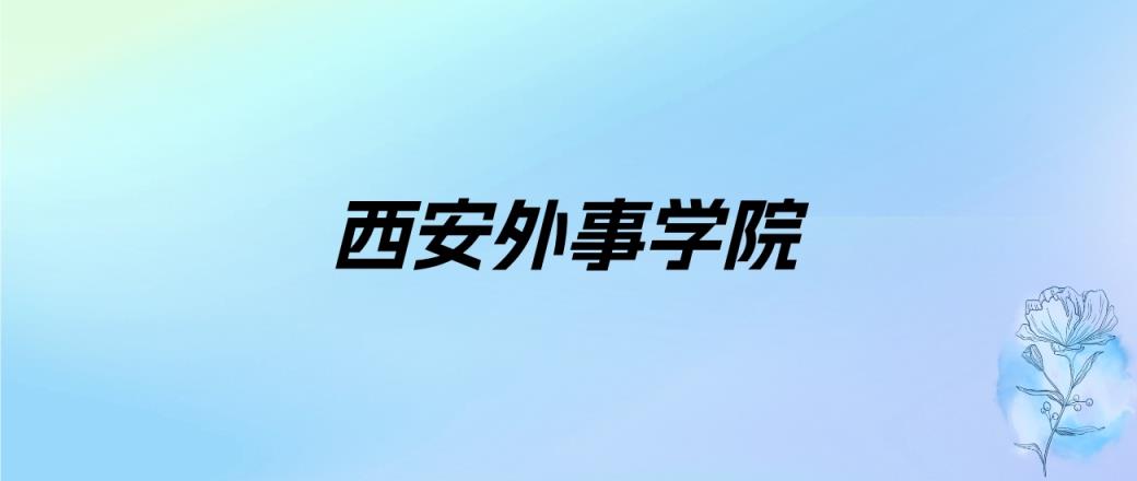 2024年西安外事学院学费明细：一年16600-29600元（各专业收费标准）-趣考网