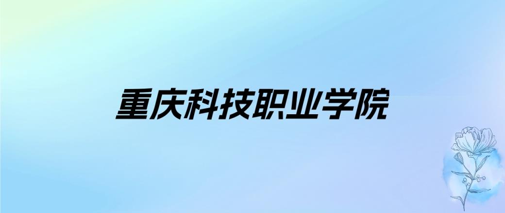 2024年重庆科技职业学院学费明细：一年9000-11200元（各专业收费标准）-趣考网