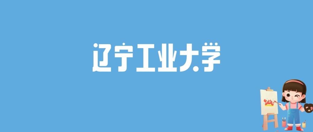 2024辽宁工业大学录取分数线汇总：全国各省最低多少分能上-趣考网