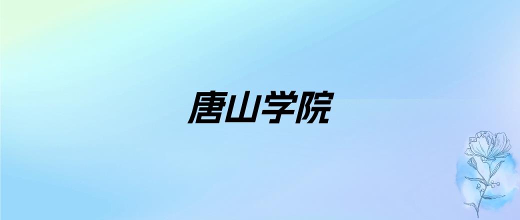 2024年唐山学院学费明细：一年4600-18000元（各专业收费标准）-趣考网