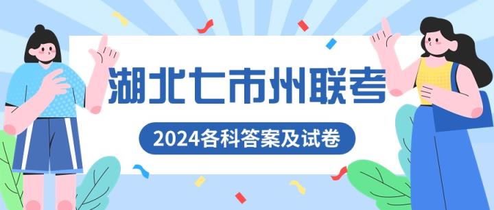 湖北七市州联考2024各科答案及试卷（九科全）-趣考网