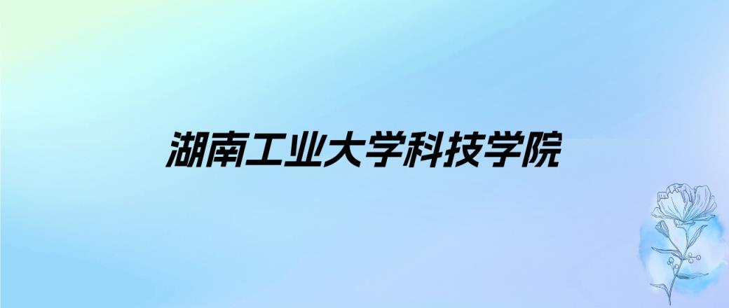 2024年湖南工业大学科技学院学费明细：一年12700-14950元（各专业收费标准）-趣考网