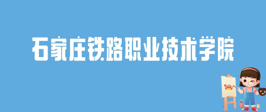 2024石家庄铁路职业技术学院录取分数线：最低多少分能上-趣考网