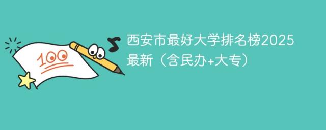 西安市最好大学排名榜2025最新（含民办+大专）-趣考网