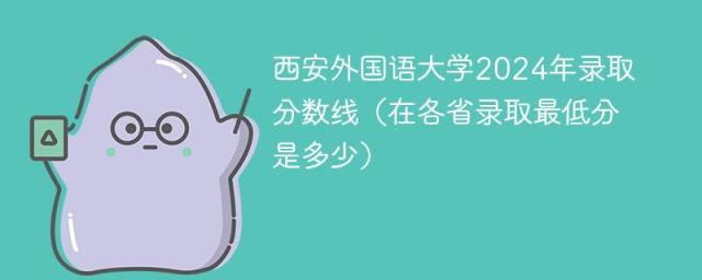 西安外国语大学2024年录取分数线（在各省录取最低分是多少）-趣考网