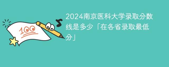 2024南京医科大学录取分数线是多少「在各省录取最低分」-趣考网