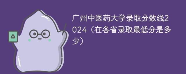 广州中医药大学录取分数线2024（在各省录取最低分是多少）-趣考网