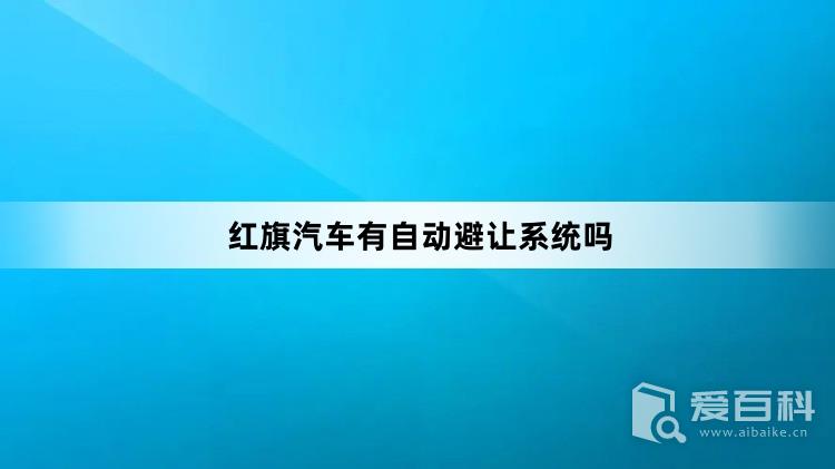 红旗汽车有自动避让系统吗？红旗汽车有没有自动避让功能