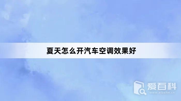 夏天怎么开汽车空调效果好？夏天汽车空调怎么开