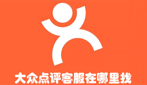 大众点评客服在哪里找 大众点评客服联系方式在哪里找?