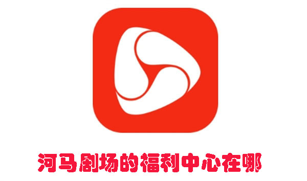 河马剧场的福利中心在哪 河马剧场福利中心位置在哪里？