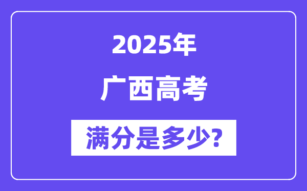 广西高考满分是多少？2025年高考各科目总分多少分？-趣考网