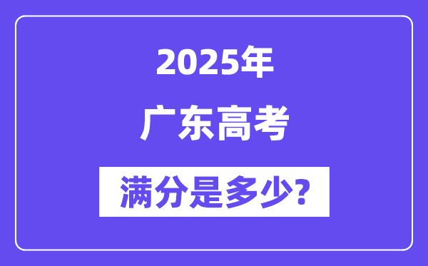 广东高考满分是多少？2025年高考各科目总分多少分？-趣考网