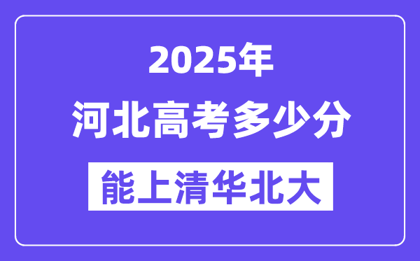 2025河北高考多少分能上清华北大？(含2024年最低分)-趣考网