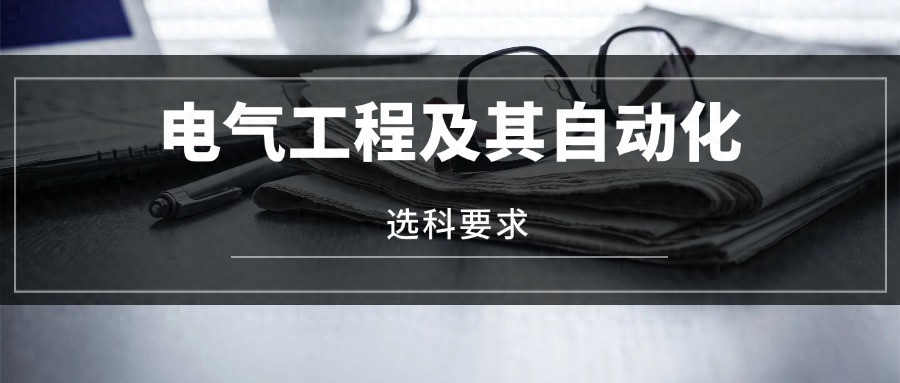 2025电气工程及其自动化专业必选科目有哪些？-趣考网