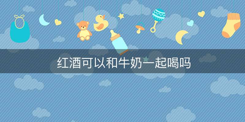 红酒可以和牛奶一起喝吗-图1 红酒可以和牛奶一起喝吗-图1