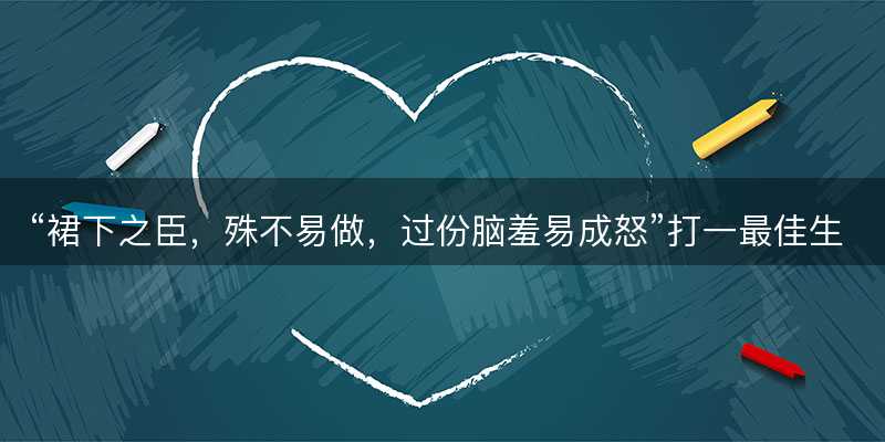 裙下之臣?殊不易做?过份脑羞易成怒打一最佳生肖?是指什么生肖?词语解答解释落实-图1 裙下之臣?殊不易做?过份脑羞易成怒打一最佳生肖?是指什么生肖?词语解答解释落实-图1
