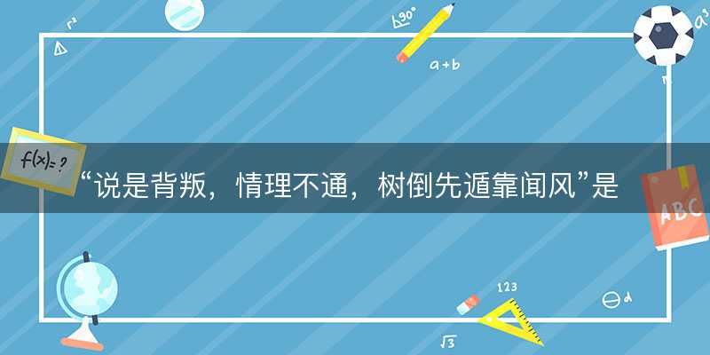 说是背叛?情理不通?树倒先遁靠闻风是什么生肖?打一准确生肖精选成语释义解释落实-图1 说是背叛?情理不通?树倒先遁靠闻风是什么生肖?打一准确生肖精选成语释义解释落实-图1