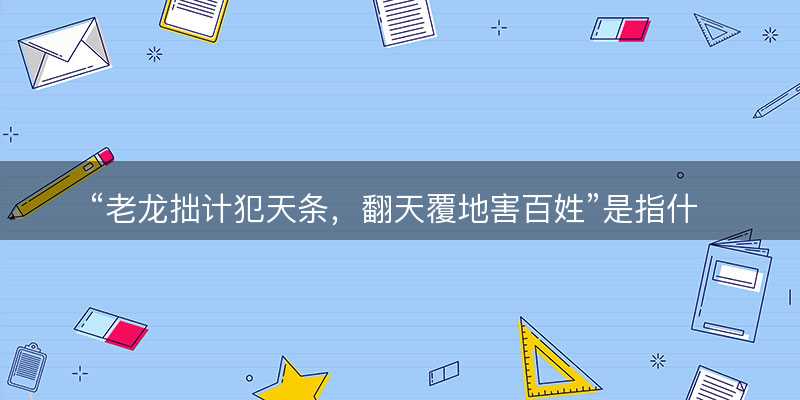 老龙拙计犯天条?翻天覆地害百姓是指什么生肖?猜打一最佳生肖最佳解释释义落实-图1 老龙拙计犯天条?翻天覆地害百姓是指什么生肖?猜打一最佳生肖最佳解释释义落实-图1