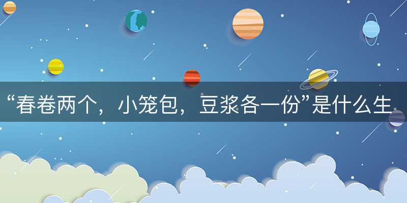 春卷两个?小笼包?豆浆各一份是什么生肖?打一准确生肖精选成语释义解释落实-图1 春卷两个?小笼包?豆浆各一份是什么生肖?打一准确生肖精选成语释义解释落实-图1