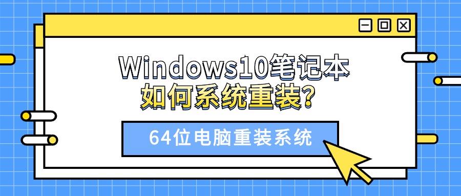 Windows10笔记本如何系统重装？64位电脑重装系统小心！一键安装