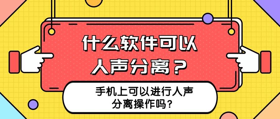 求助！什么软件可以人声分离？手机上可以进行人声分离操作吗？