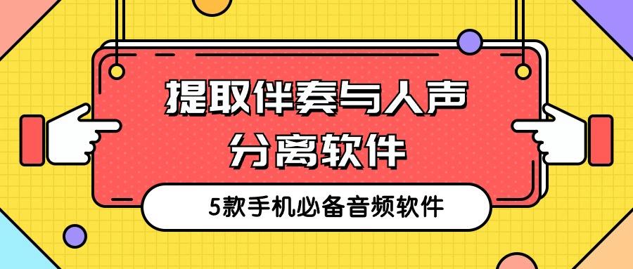 提取伴奏与人声分离软件：免费5款手机必备音频软件