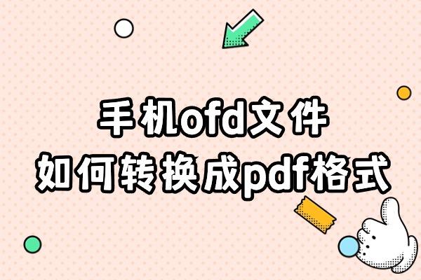 手机OFD文件如何转换成PDF格式？ofd转pdf？多种方法分享