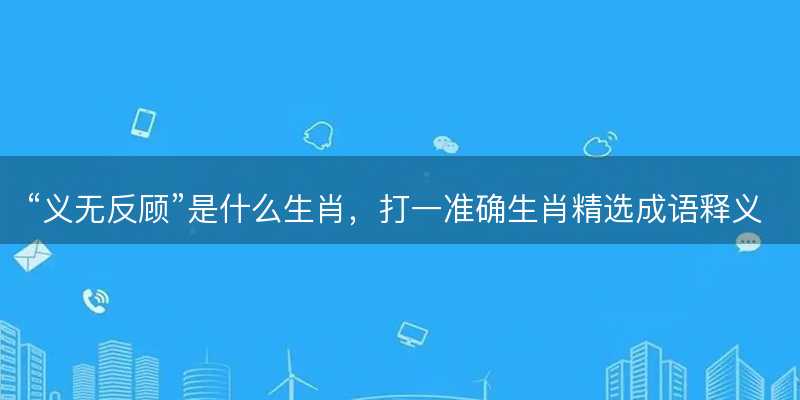 义无反顾是什么生肖-图1 义无反顾是什么生肖-图1