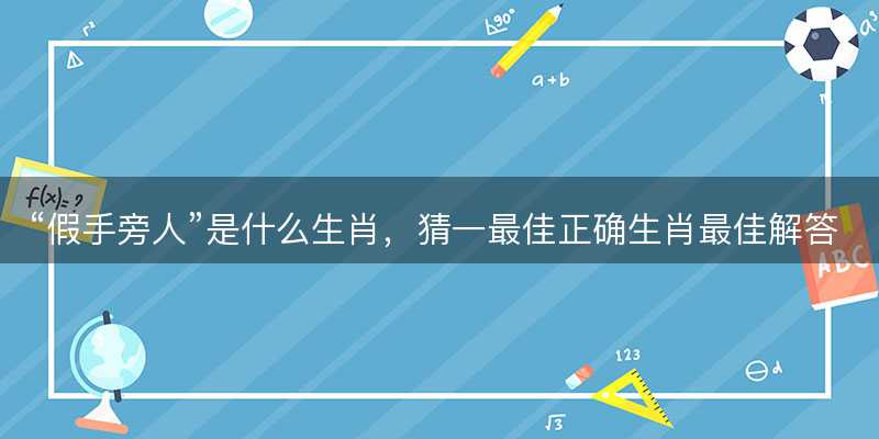 假手旁人是什么生肖-图1 假手旁人是什么生肖-图1