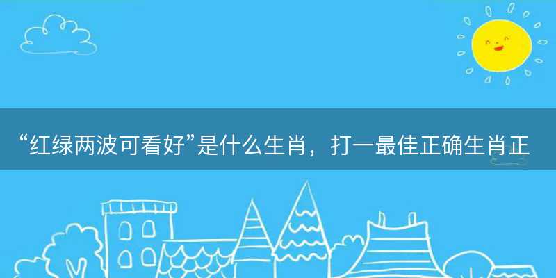 红绿两波可看好是什么生肖-图1 红绿两波可看好是什么生肖-图1