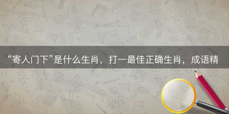 寄人门下是什么生肖-图1 寄人门下是什么生肖-图1