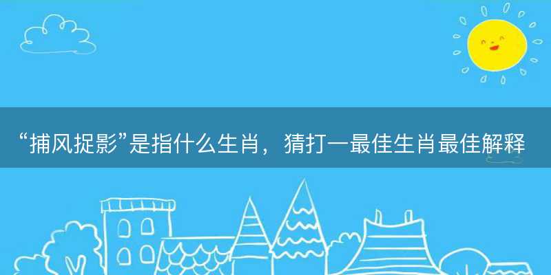 捕风捉影是指什么生肖-图1 捕风捉影是指什么生肖-图1