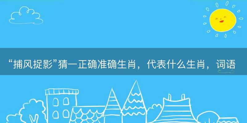 捕风捉影猜一正确准确生肖-图1 捕风捉影猜一正确准确生肖-图1