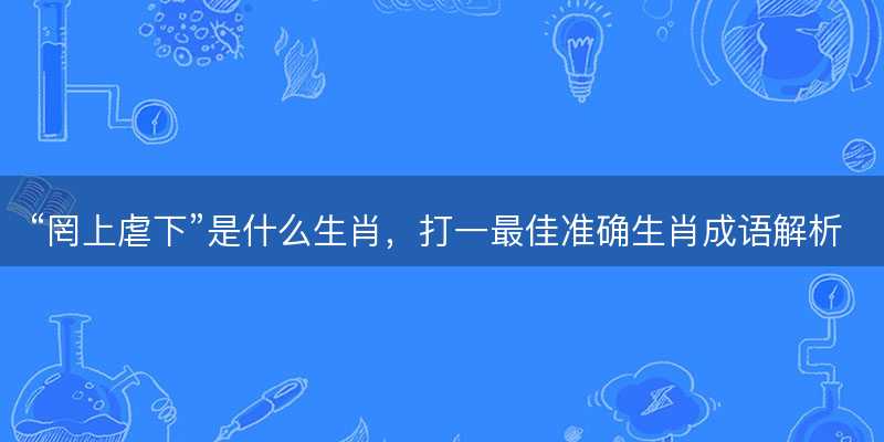 罔上虐下是什么生肖-图1 罔上虐下是什么生肖-图1