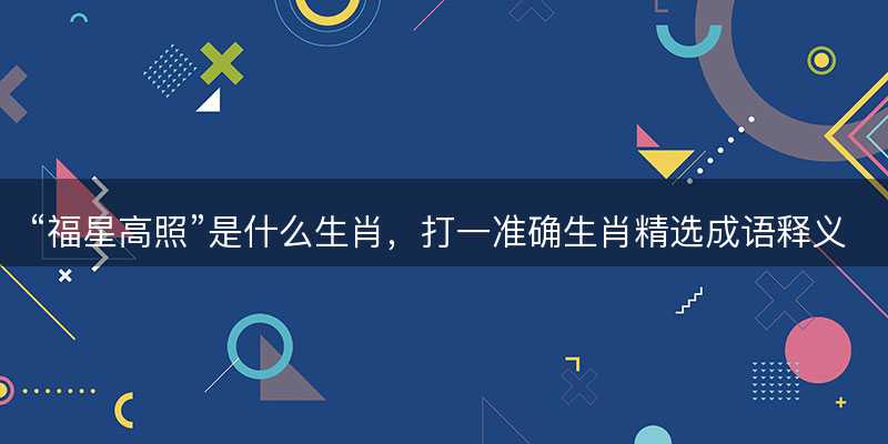 福星高照是什么生肖-图1 福星高照是什么生肖-图1