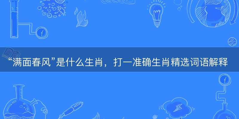 满面春风是什么生肖-图1 满面春风是什么生肖-图1